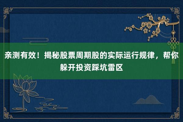 亲测有效！揭秘股票周期股的实际运行规律，帮你躲开投资踩坑雷区