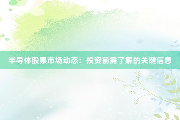 半导体股票市场动态：投资前需了解的关键信息