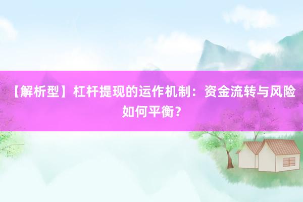 【解析型】杠杆提现的运作机制：资金流转与风险如何平衡？