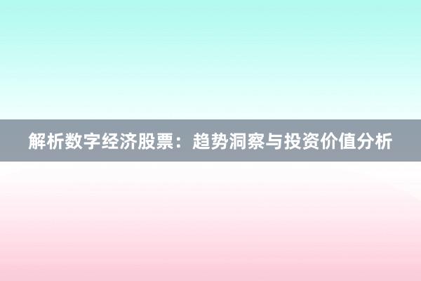 解析数字经济股票：趋势洞察与投资价值分析