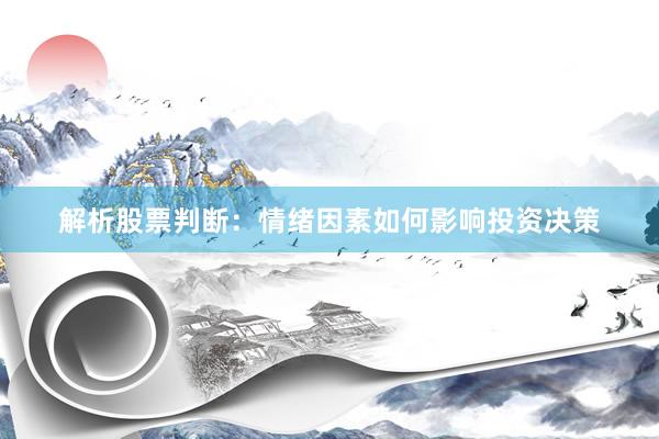 解析股票判断：情绪因素如何影响投资决策