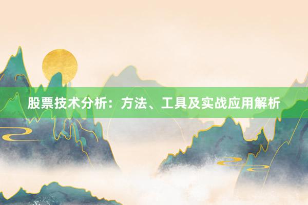 股票技术分析：方法、工具及实战应用解析