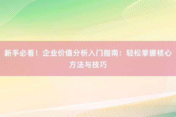 新手必看！企业价值分析入门指南：轻松掌握核心方法与技巧