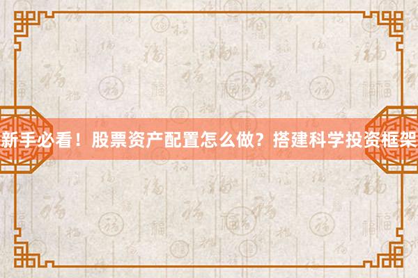 新手必看！股票资产配置怎么做？搭建科学投资框架