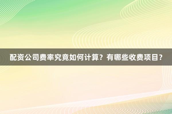 配资公司费率究竟如何计算？有哪些收费项目？