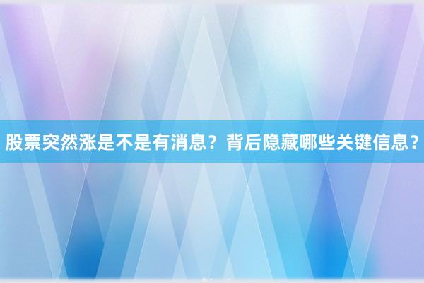 股票突然涨是不是有消息?背后隐藏哪些关键信息?
