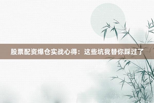 股票配资爆仓实战心得：这些坑我替你踩过了