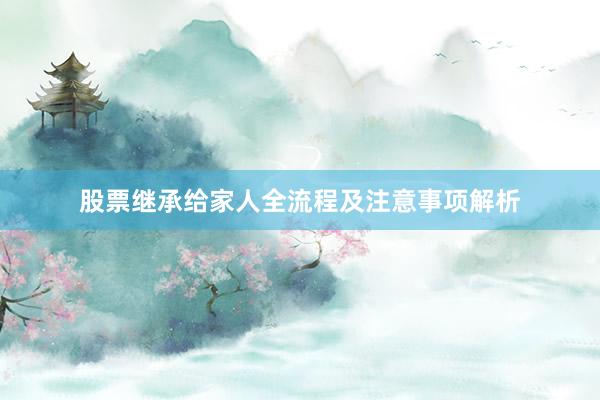 股票继承给家人全流程及注意事项解析